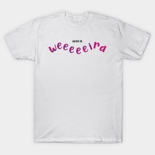 Keep it weird - pink and purple T-Shirt